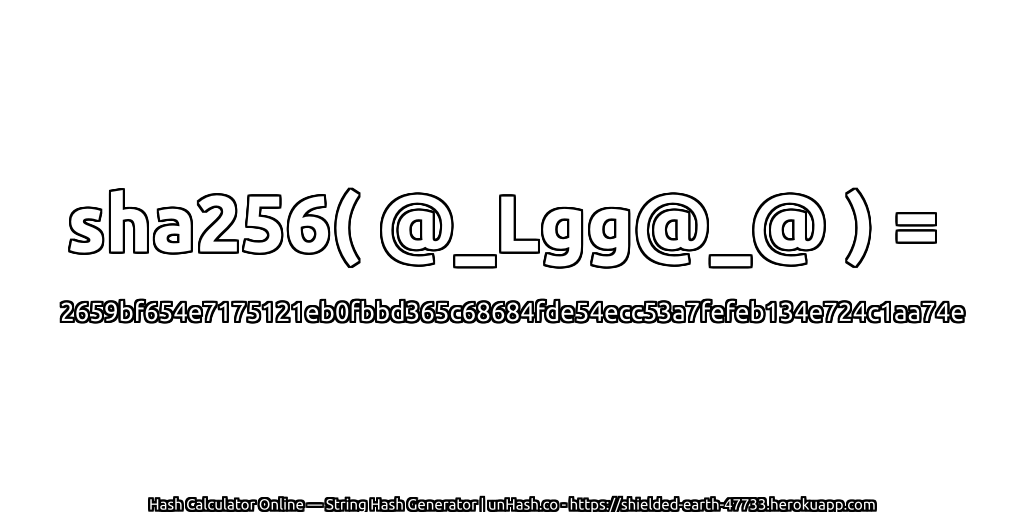 sha256( @_Lgg@_@ ) = 2659bf654e7175121eb0fbbd365c68684fde54ecc53a7fefeb134e724c1aa74e | unHash.co