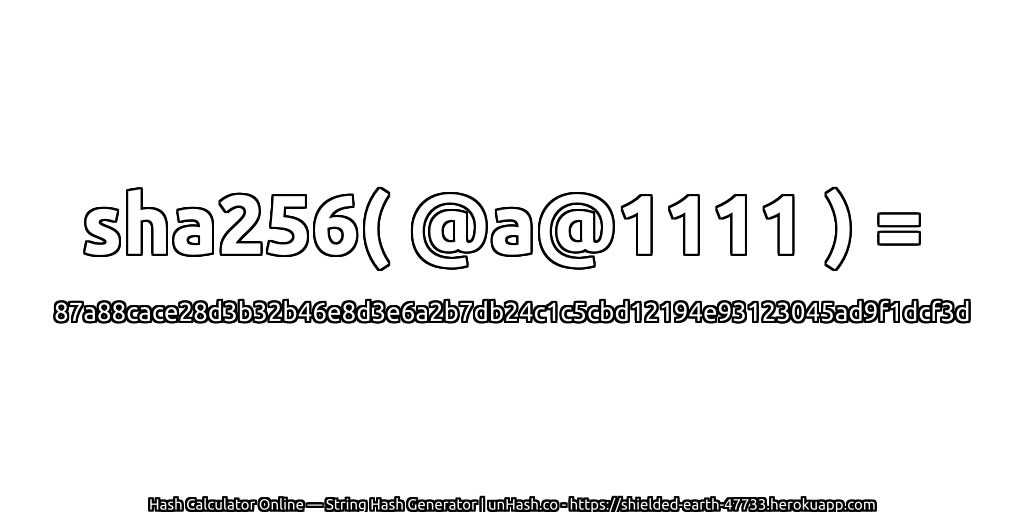 sha256( @a@1111 ) = 87a88cace28d3b32b46e8d3e6a2b7db24c1c5cbd12194e93123045ad9f1dcf3d | unHash.co
