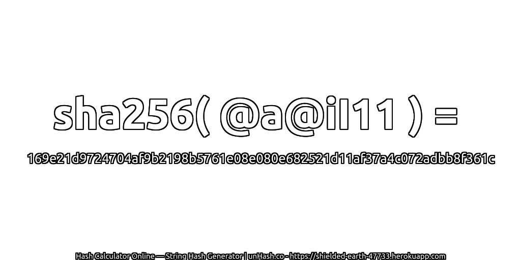 sha256( @a@iI11 ) = 169e21d9724704af9b2198b5761e08e080e682521d11af37a4c072adbb8f361c | unHash.co