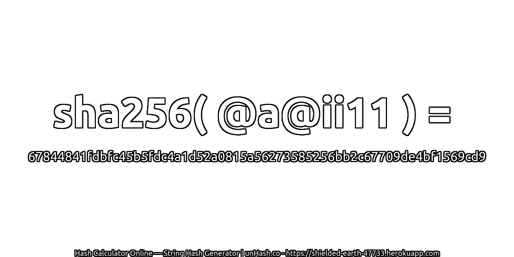 sha256( @a@ii11 ) = 67844841fdbfc45b5fdc4a1d52a0815a56273585256bb2c67709de4bf1569cd9 | unHash.co