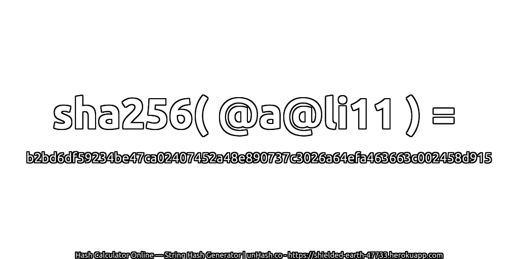sha256( @a@li11 ) = b2bd6df59234be47ca02407452a48e890737c3026a64efa463663c002458d915 | unHash.co