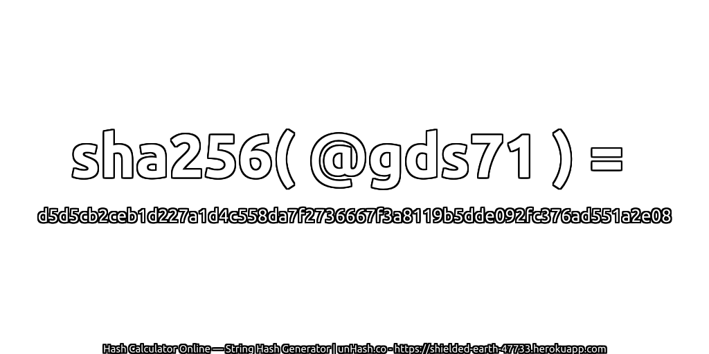 sha256( @gds71 ) = d5d5cb2ceb1d227a1d4c558da7f2736667f3a8119b5dde092fc376ad551a2e08 | unHash.co