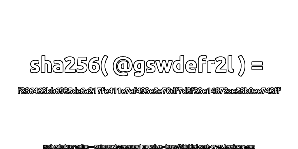 sha256( @gswdefr2l ) = f286463bb6935dc6a217fe411e7af493e5e70df7d3f33e14872ce58b0ee743ff | unHash.co