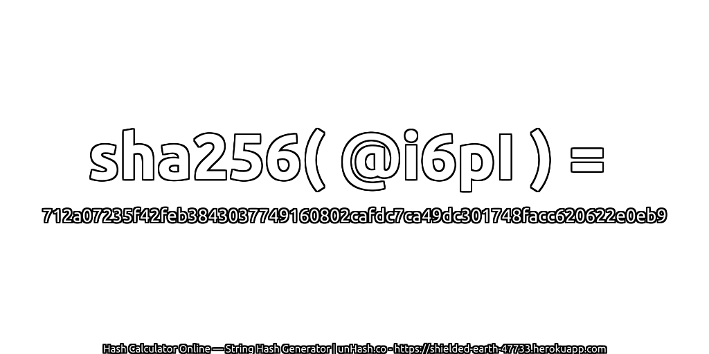 sha256( @i6pI ) = 712a07235f42feb3843037749160802cafdc7ca49dc301748facc620622e0eb9 | unHash.co