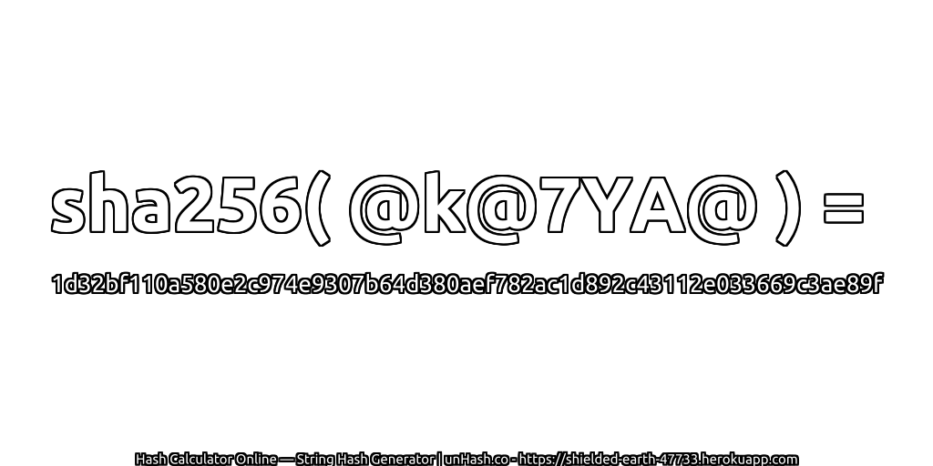 sha256( @k@7YA@ ) = 1d32bf110a580e2c974e9307b64d380aef782ac1d892c43112e033669c3ae89f | unHash.co