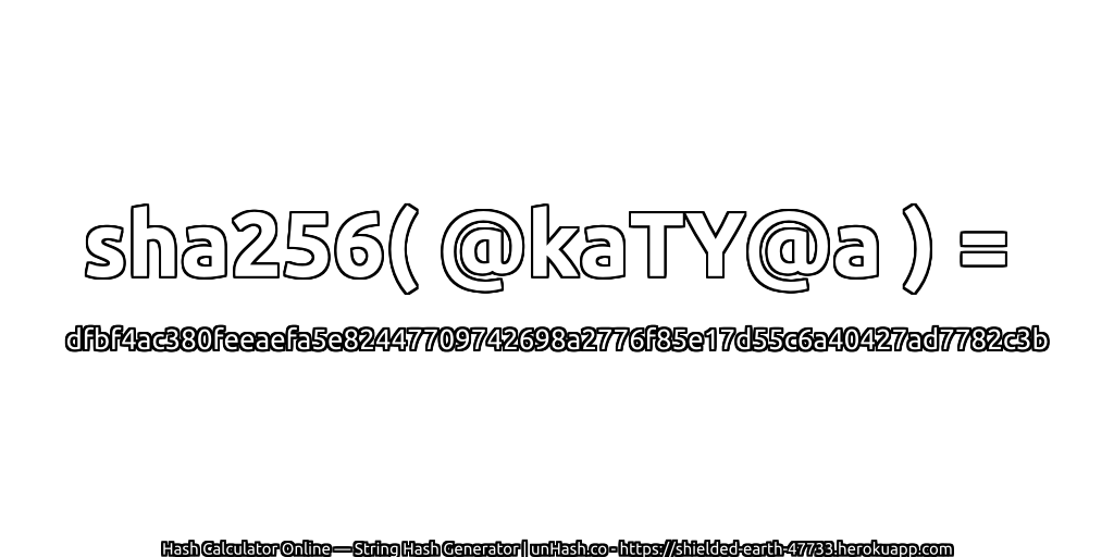 sha256( @kaTY@a ) = dfbf4ac380feeaefa5e82447709742698a2776f85e17d55c6a40427ad7782c3b | unHash.co