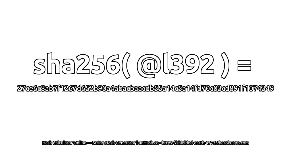 sha256( @l392 ) = 27ce6c8ab7f1267d652b90a4abacbaacdb55a14c5a14fd70c03cd891f1074349 | unHash.co