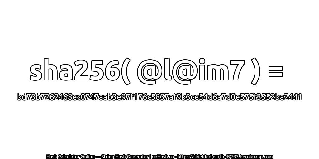 sha256( @l@im7 ) = bd73b7262468ec0747aab3e97f176c5837af9b3ce54d6a7d0e575f3552ba2441 | unHash.co