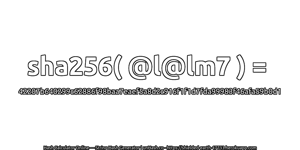 sha256( @l@lm7 ) = 42207b640299c62886f98baa7eaef5a8d2c916f1f1d7fda99983f46afa59b0d1 | unHash.co