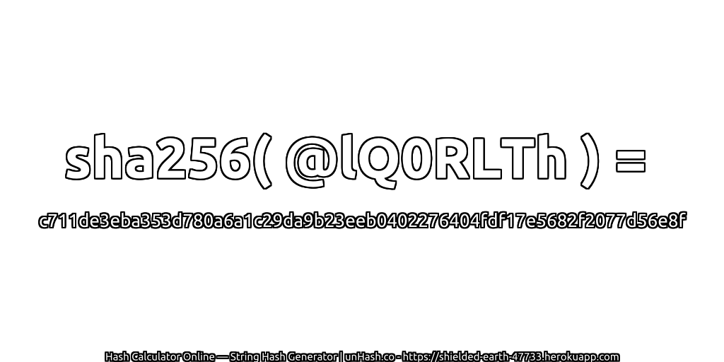 sha256( @lQ0RLTh ) = c711de3eba353d780a6a1c29da9b23eeb0402276404fdf17e5682f2077d56e8f | unHash.co