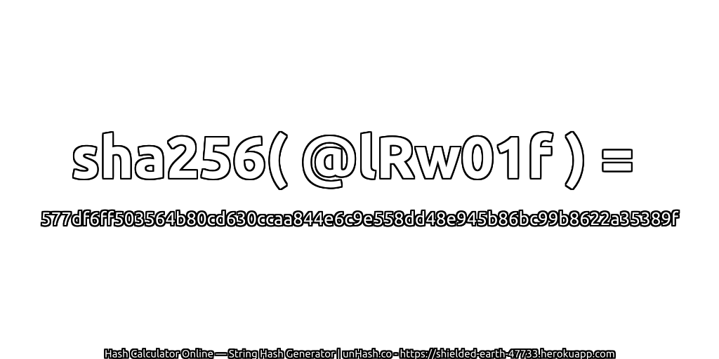 sha256( @lRw01f ) = 577df6ff503564b80cd630ccaa844e6c9e558dd48e945b86bc99b8622a35389f | unHash.co