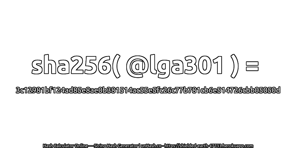 sha256( @lga301 ) = 3c12981bf124ad85e8ae0b381514ac55e5fc26c77b781cb6e514726cbb05050d | unHash.co