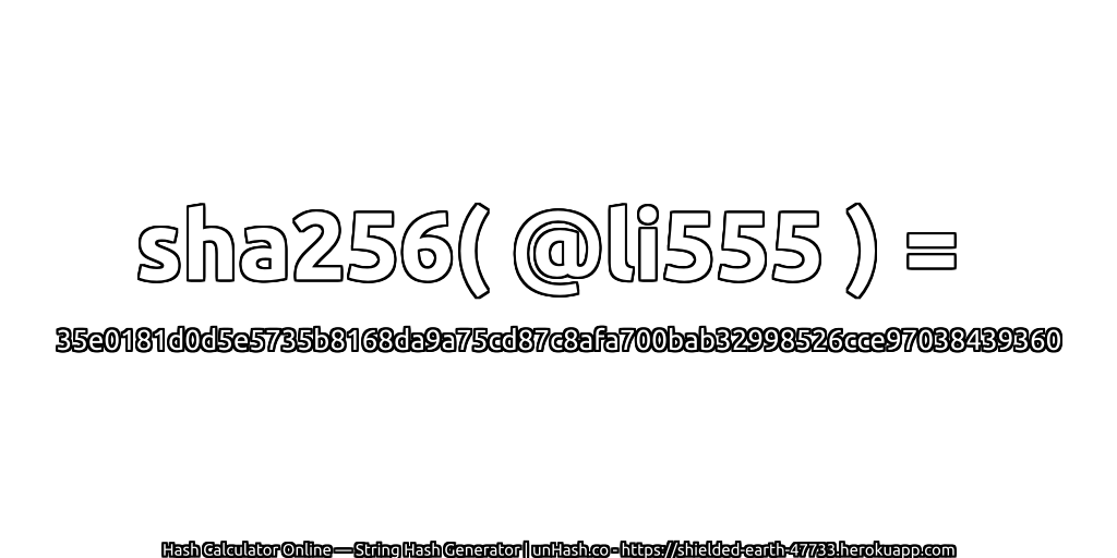 sha256( @li555 ) = 35e0181d0d5e5735b8168da9a75cd87c8afa700bab32998526cce97038439360 | unHash.co