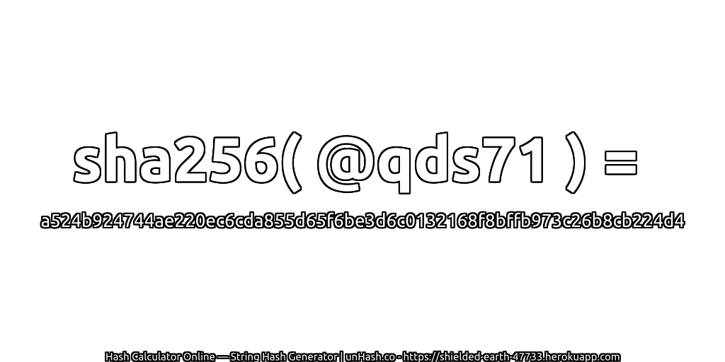 sha256( @qds71 ) = a524b924744ae220ec6cda855d65f6be3d6c0132168f8bffb973c26b8cb224d4 | unHash.co