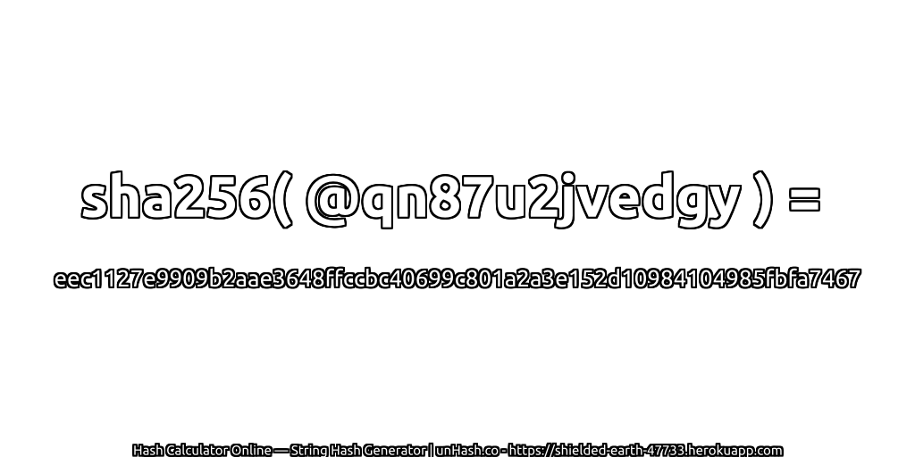sha256( @qn87u2jvedgy ) = eec1127e9909b2aae3648ffccbc40699c801a2a3e152d10984104985fbfa7467 | unHash.co