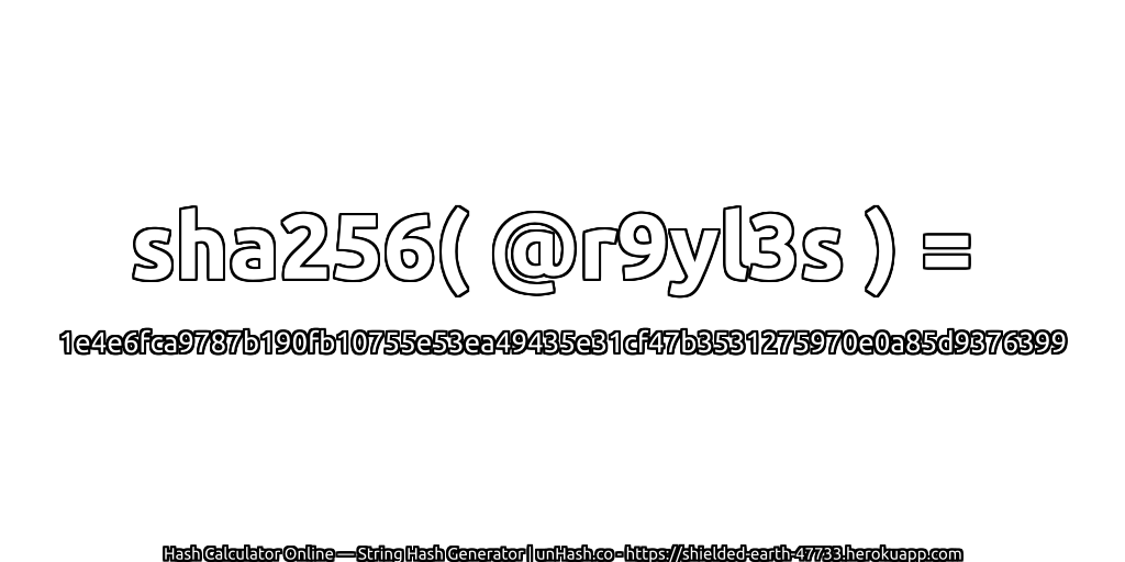 sha256( @r9yl3s ) = 1e4e6fca9787b190fb10755e53ea49435e31cf47b3531275970e0a85d9376399 | unHash.co
