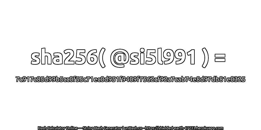sha256( @si5l991 ) = 7c917c85d99b5cc0f55c71ec0d951f9409f7562cf92a7cab74e8d97db81e0325 | unHash.co