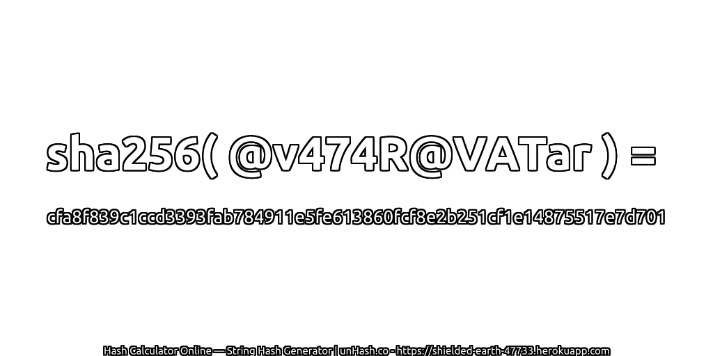 sha256( @v474R@VATar ) = cfa8f839c1ccd3393fab784911e5fe613860fcf8e2b251cf1e14875517e7d701 | unHash.co