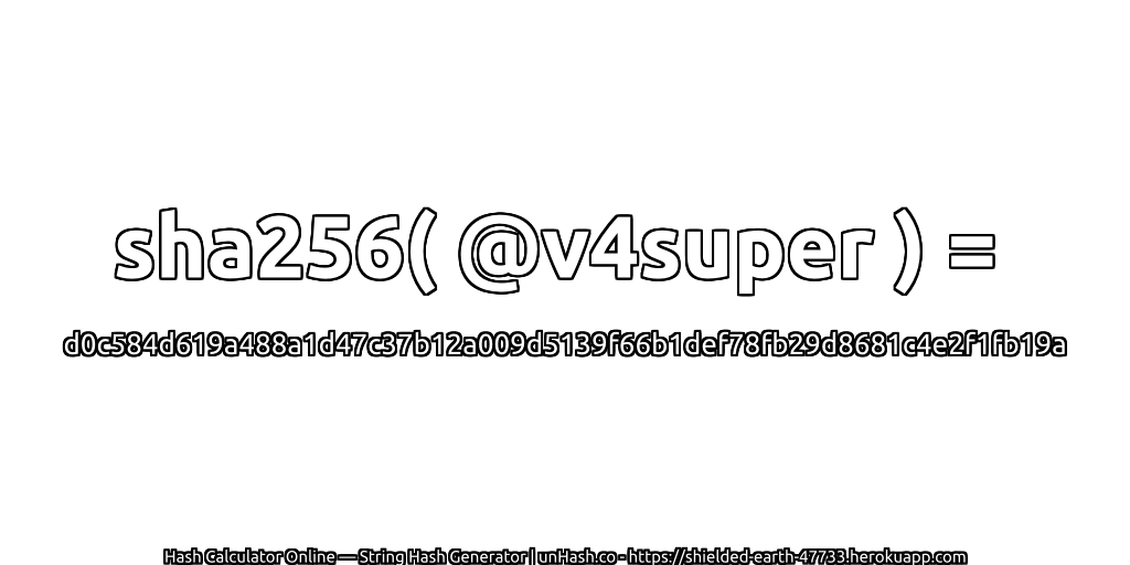 sha256( @v4super ) = d0c584d619a488a1d47c37b12a009d5139f66b1def78fb29d8681c4e2f1fb19a | unHash.co