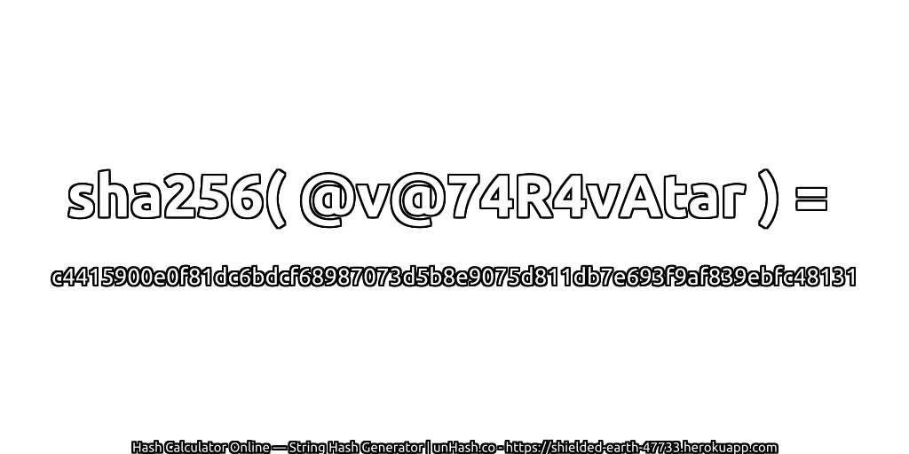 sha256( @v@74R4vAtar ) = c4415900e0f81dc6bdcf68987073d5b8e9075d811db7e693f9af839ebfc48131 | unHash.co