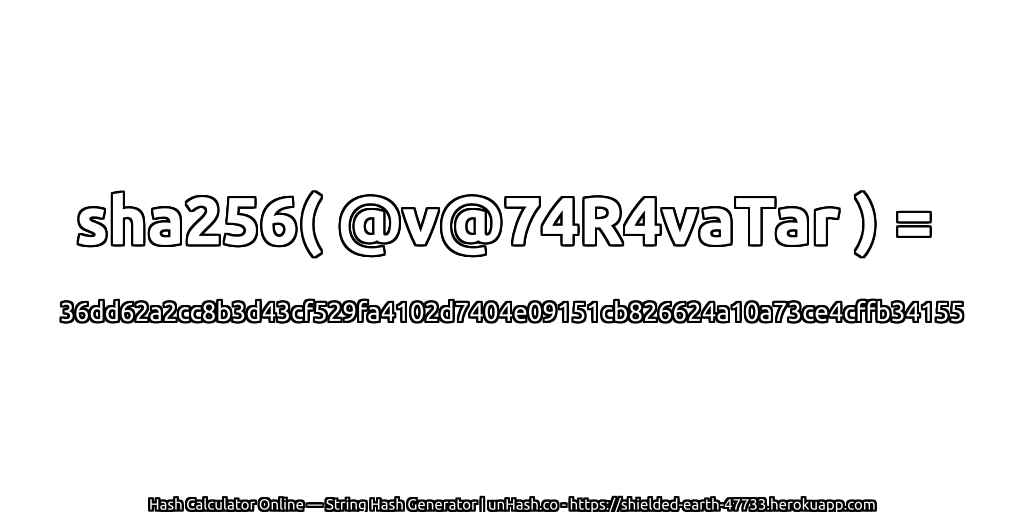 sha256( @v@74R4vaTar ) = 36dd62a2cc8b3d43cf529fa4102d7404e09151cb826624a10a73ce4cffb34155 | unHash.co