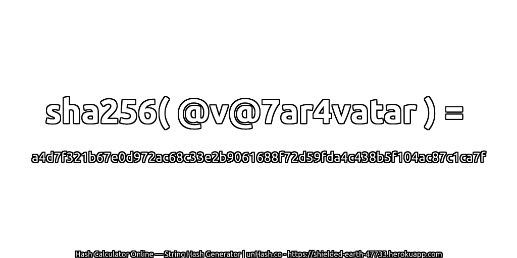 sha256( @v@7ar4vatar ) = a4d7f321b67e0d972ac68c33e2b9061688f72d59fda4c438b5f104ac87c1ca7f | unHash.co