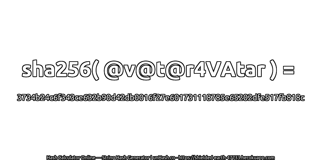 sha256( @v@t@r4VAtar ) = 3734b24c6f343ce632b90d42db0016f27e601731118785e65202dfe517fb818c | unHash.co
