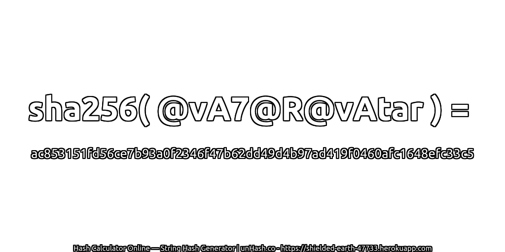 sha256( @vA7@R@vAtar ) = ac853151fd56ce7b93a0f2346f47b62dd49d4b97ad419f0460afc1648efc33c5 | unHash.co