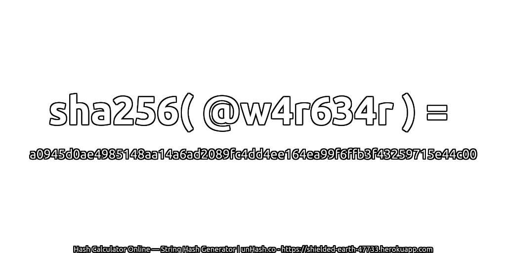 sha256( @w4r634r ) = a0945d0ae4985148aa14a6ad2089fc4dd4ee164ea99f6ffb3f43259715e44c00 | unHash.co