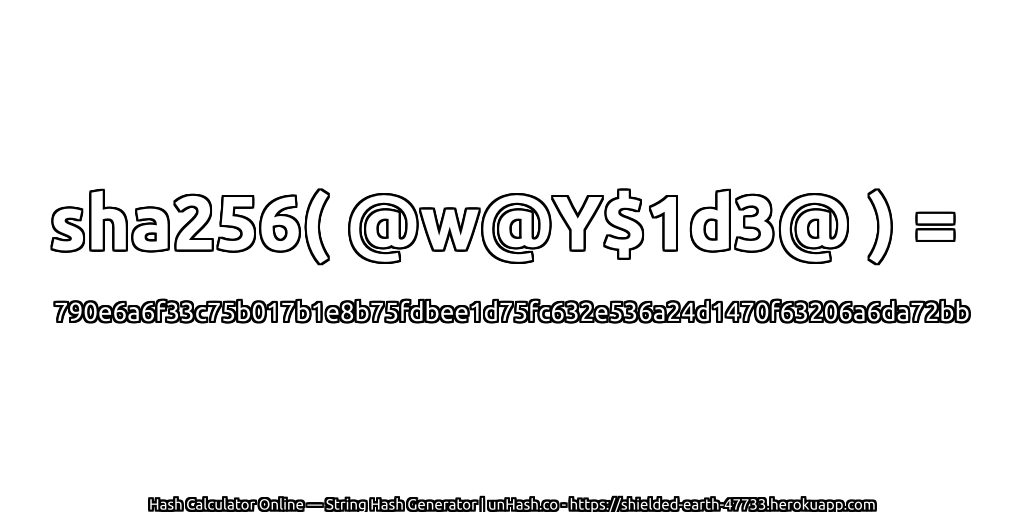 sha256( @w@Y$1d3@ ) = 790e6a6f33c75b017b1e8b75fdbee1d75fc632e536a24d1470f63206a6da72bb | unHash.co