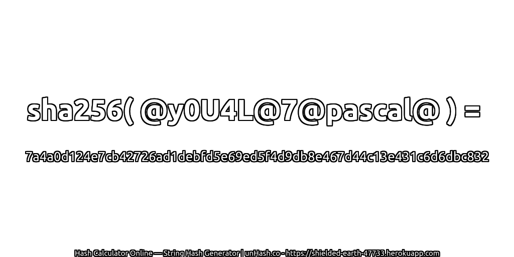 sha256( @y0U4L@7@pascal@ ) = 7a4a0d124e7cb42726ad1debfd5e69ed5f4d9db8e467d44c13e431c6d6dbc832 | unHash.co