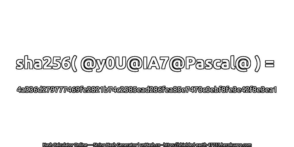 sha256( @y0U@IA7@Pascal@ ) = 4a336d279777469fe2821b74c2585ead286fea85e7470c0ebf8fe3e42f8e3ea1 | unHash.co