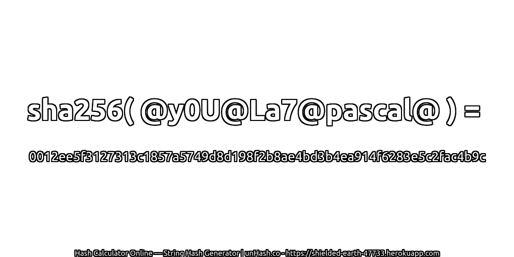 sha256( @y0U@La7@pascal@ ) = 0012ee5f3127313c1857a5749d8d198f2b8ae4bd3b4ea914f6283e5c2fac4b9c | unHash.co