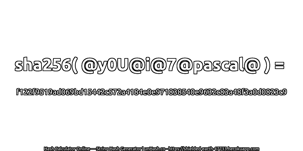 sha256( @y0U@i@7@pascal@ ) = f122f9519ad069bd15442c572a4184e0e971838540e9632c83a48f3a0d0823c9 | unHash.co