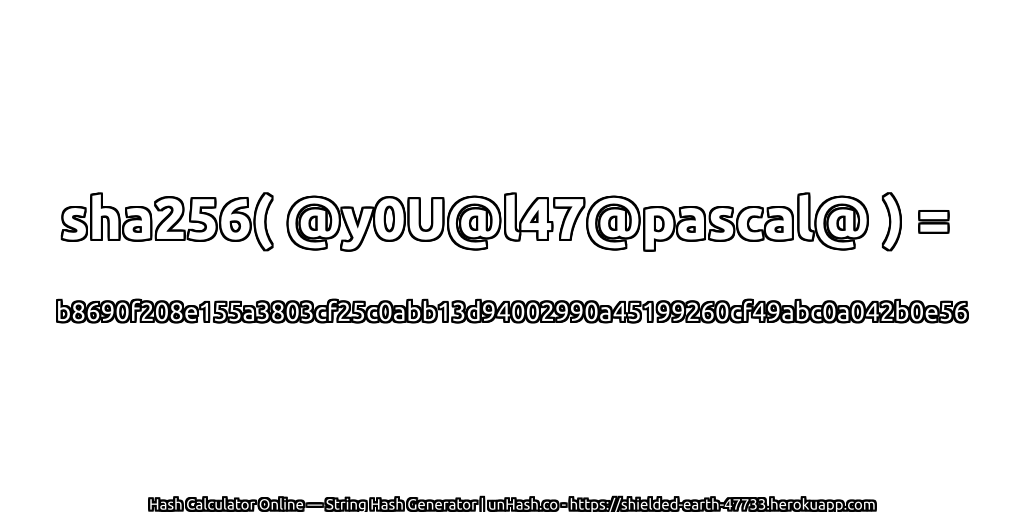 sha256( @y0U@l47@pascal@ ) = b8690f208e155a3803cf25c0abb13d94002990a45199260cf49abc0a042b0e56 | unHash.co