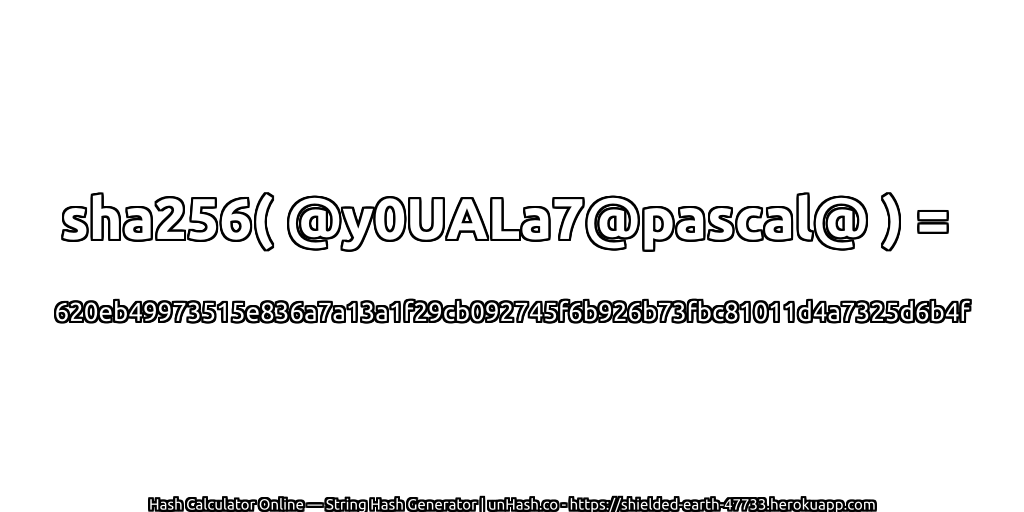 sha256( @y0UALa7@pascal@ ) = 620eb49973515e836a7a13a1f29cb092745f6b926b73fbc81011d4a7325d6b4f | unHash.co