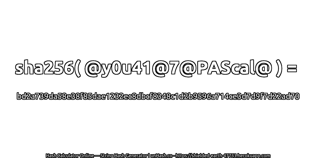 sha256( @y0u41@7@PAScal@ ) = bd2a739da58e38f85dae1232ec8dbcf8348c1d2b9596a714ce3d7d9f7d22ad70 | unHash.co