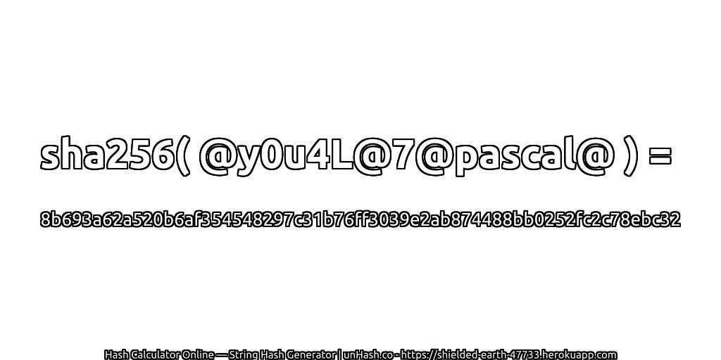sha256( @y0u4L@7@pascal@ ) = 8b693a62a520b6af354548297c31b76ff3039e2ab874488bb0252fc2c78ebc32 | unHash.co