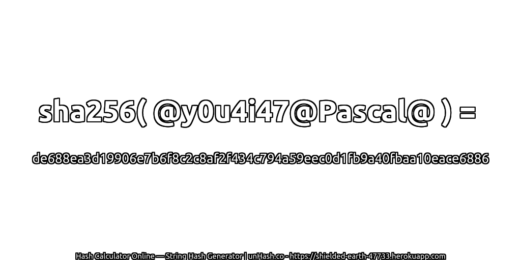 sha256( @y0u4i47@Pascal@ ) = de688ea3d19906e7b6f8c2c8af2f434c794a59eec0d1fb9a40fbaa10eace6886 | unHash.co