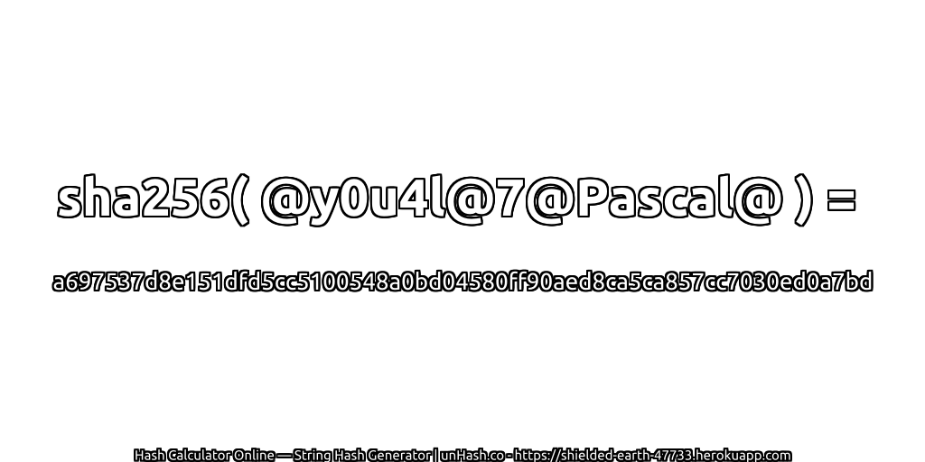 sha256( @y0u4l@7@Pascal@ ) = a697537d8e151dfd5cc5100548a0bd04580ff90aed8ca5ca857cc7030ed0a7bd | unHash.co