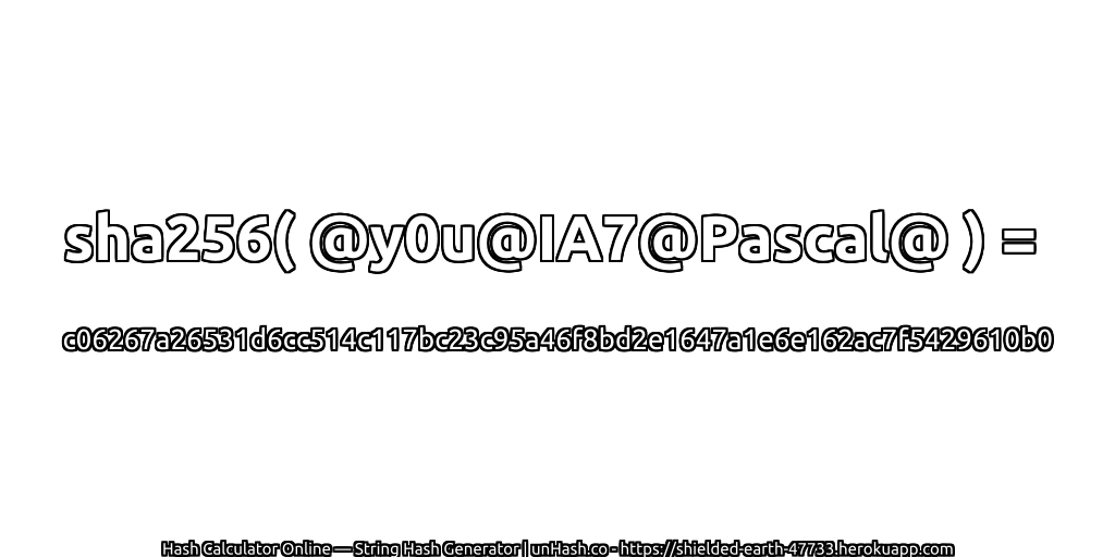 sha256( @y0u@IA7@Pascal@ ) = c06267a26531d6cc514c117bc23c95a46f8bd2e1647a1e6e162ac7f5429610b0 | unHash.co