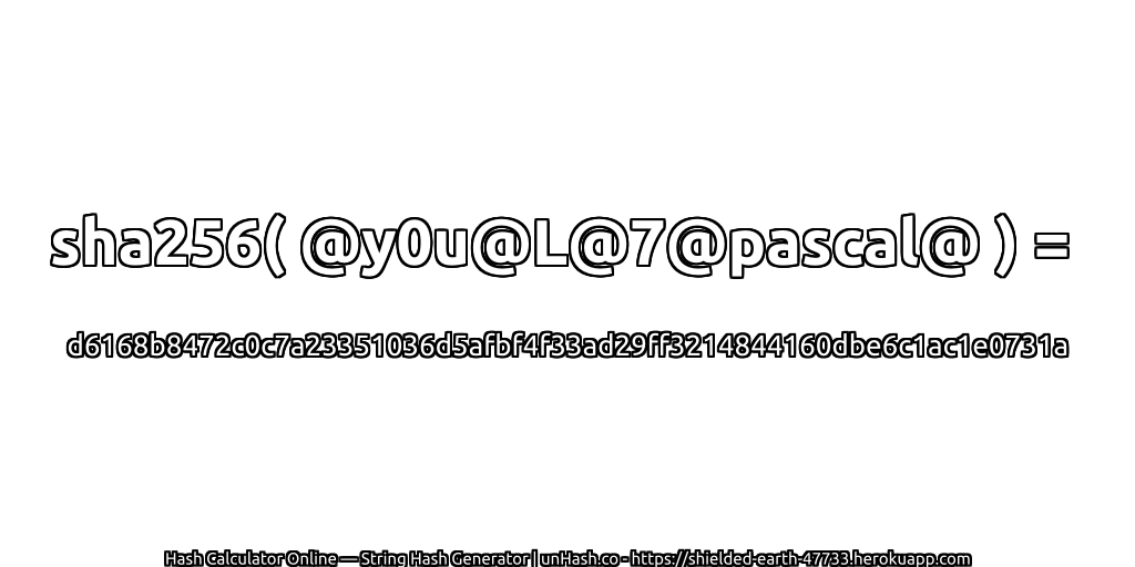 sha256( @y0u@L@7@pascal@ ) = d6168b8472c0c7a23351036d5afbf4f33ad29ff3214844160dbe6c1ac1e0731a | unHash.co