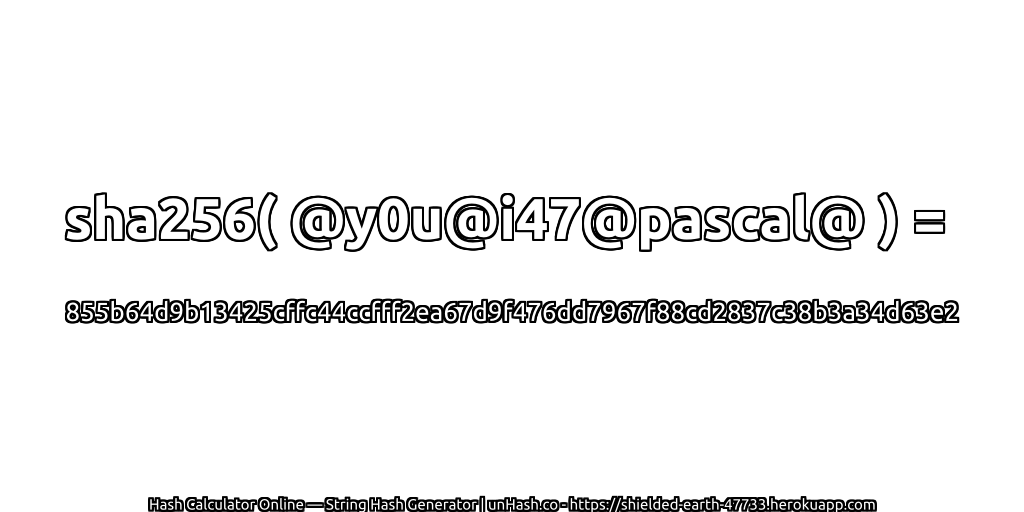 sha256( @y0u@i47@pascal@ ) = 855b64d9b13425cffc44ccfff2ea67d9f476dd7967f88cd2837c38b3a34d63e2 | unHash.co