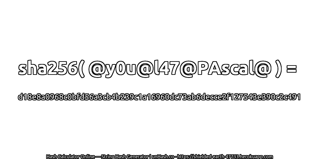 sha256( @y0u@l47@PAscal@ ) = d18e8a0968c0bfd56a3cb4b239c1a16960dc73ab6decce2f127543e390c2c491 | unHash.co