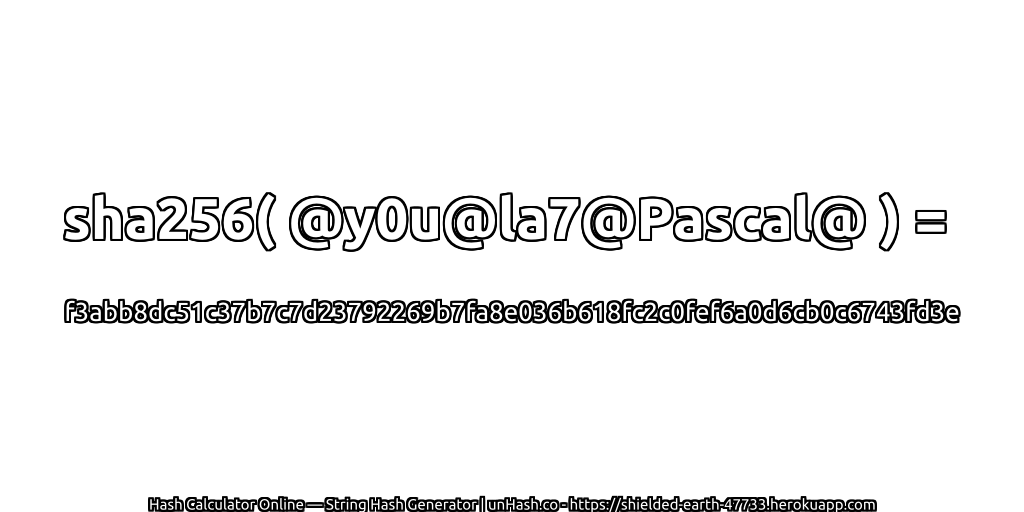 sha256( @y0u@la7@Pascal@ ) = f3abb8dc51c37b7c7d23792269b7fa8e036b618fc2c0fef6a0d6cb0c6743fd3e | unHash.co