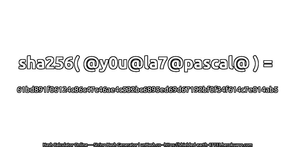 sha256( @y0u@la7@pascal@ ) = 61bd891f06124c86c47c46ae4c532bc6895ed69d67192bf0f34f614c7e014ab5 | unHash.co