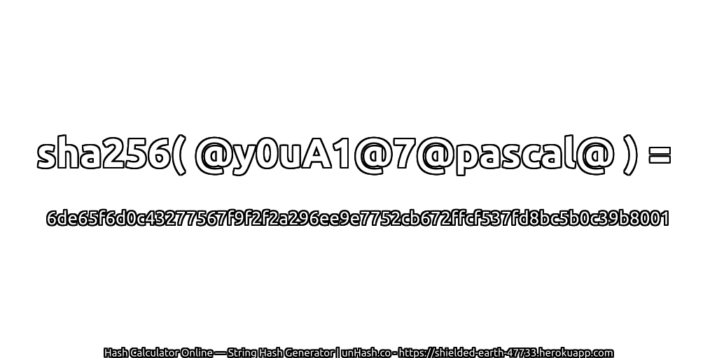 sha256( @y0uA1@7@pascal@ ) = 6de65f6d0c43277567f9f2f2a296ee9e7752cb672ffcf537fd8bc5b0c39b8001 | unHash.co
