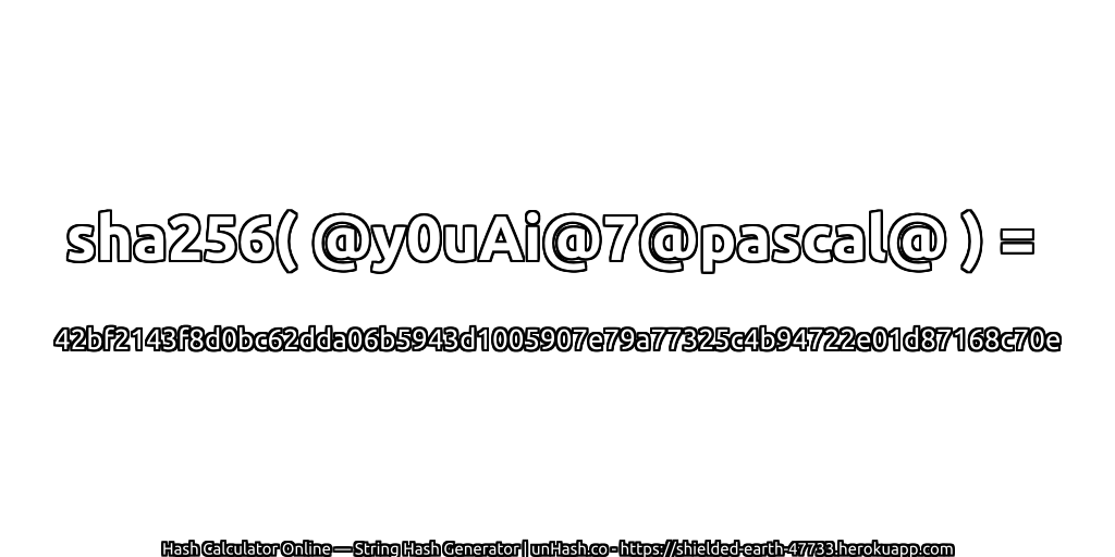 sha256( @y0uAi@7@pascal@ ) = 42bf2143f8d0bc62dda06b5943d1005907e79a77325c4b94722e01d87168c70e | unHash.co