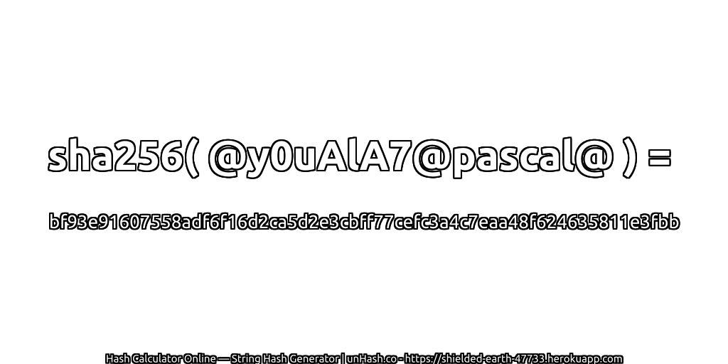sha256( @y0uAlA7@pascal@ ) = bf93e91607558adf6f16d2ca5d2e3cbff77cefc3a4c7eaa48f624635811e3fbb | unHash.co