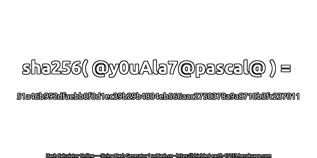 sha256( @y0uAla7@pascal@ ) = 51a46b992dfaebb0f0d1ec39b29b4804eb566aac2750378a9a8710b3fc237011 | unHash.co